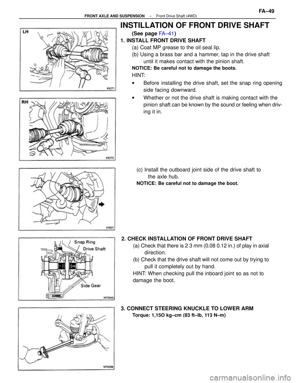 TOYOTA CAMRY V20 1986  Service Information INSTILLATION OF FRONT DRIVE SHAFT
(See page FA±41)
1. INSTALL FRONT DRIVE SHAFT
(a) Coat MP grease to the oil seal lip.
(b) Using a brass bar and a hammer, tap in the drive shaft
until it makes conta