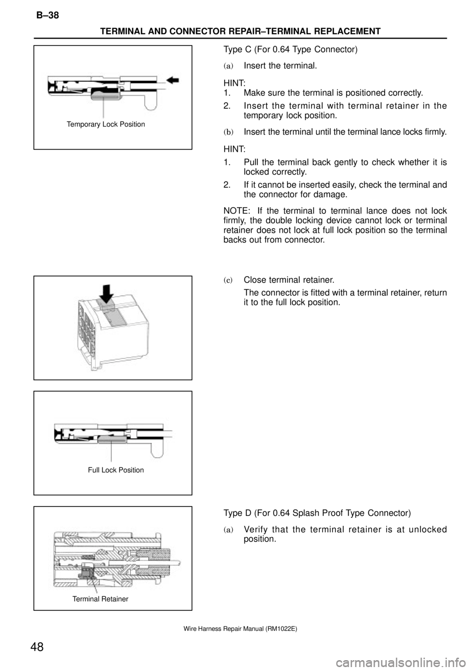 TOYOTA CAMRY V20 1986  Service Information Temporary Lock Position
Full Lock Position
Terminal Retainer
TERMINAL AND CONNECTOR REPAIR±TERMINAL REPLACEMENT
B±38
48
Wire Harness Repair Manual (RM1022E)
Type C (For 0.64 Type  Connector)
(a)Inse