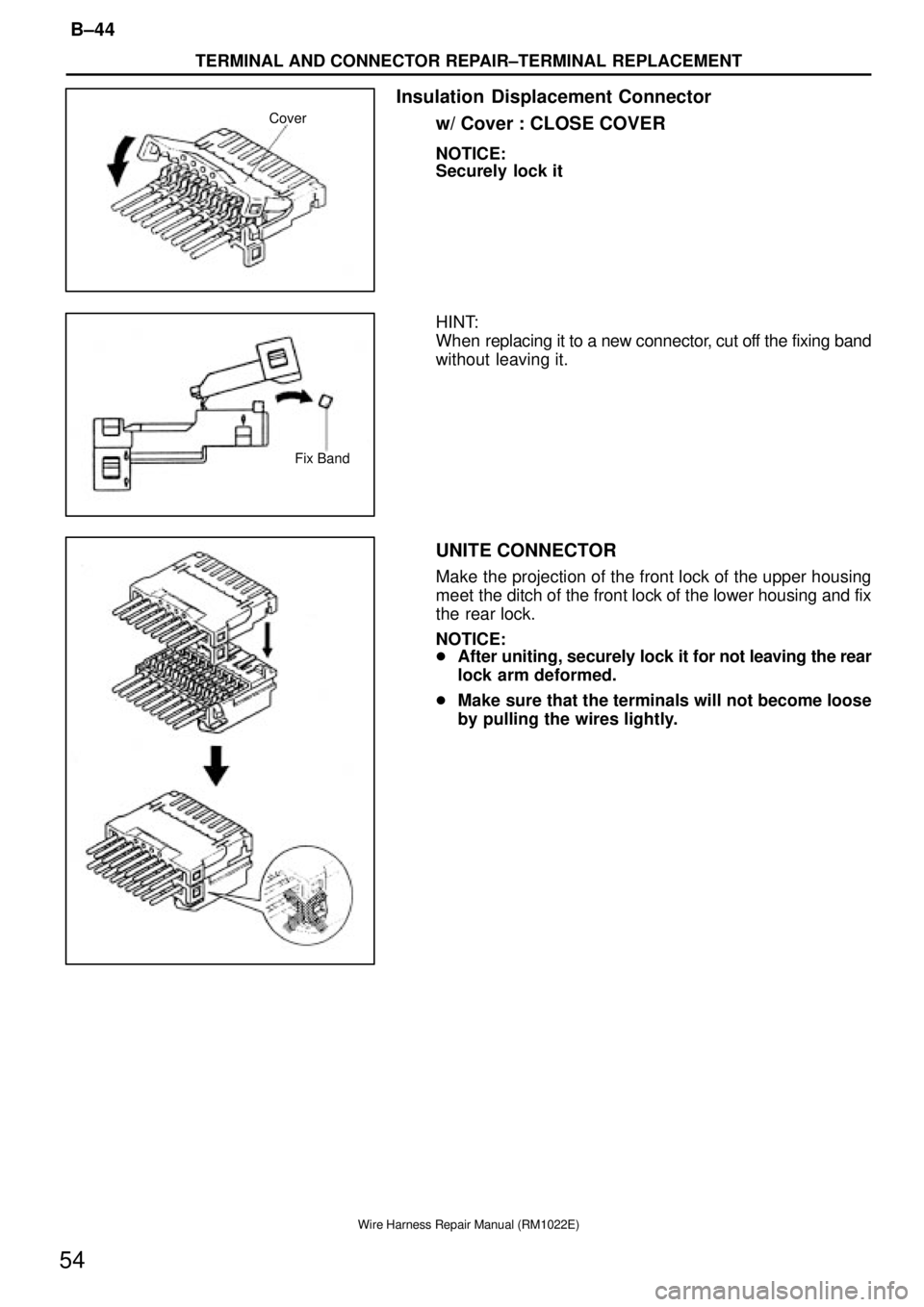 TOYOTA CAMRY V20 1986  Service Information Cover
Fix Band
TERMINAL AND CONNECTOR REPAIR±TERMINAL REPLACEMENT
B±44
54
Wire Harness Repair Manual (RM1022E)
Insulation  Displacement Connector
w/ Cover : CLOSE COVER
NOTICE:
Securely  lock it
HIN