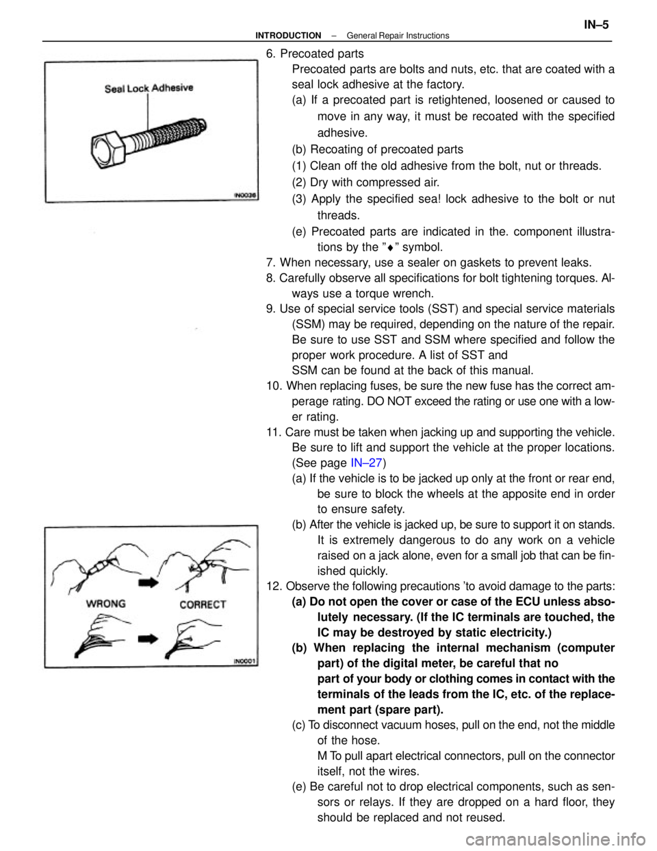 TOYOTA CAMRY V20 1986 Service Information 6. Precoated parts
Precoated parts are bolts and nuts, etc. that are coated with a
seal lock adhesive at the factory.
(a) If a precoated part is retightened, loosened or caused to
move in any way, it TOYOTA CAMRY V20 1986 Service Information 6. Precoated parts
Precoated parts are bolts and nuts, etc. that are coated with a
seal lock adhesive at the factory.
(a) If a precoated part is retightened, loosened or caused to
move in any way, it