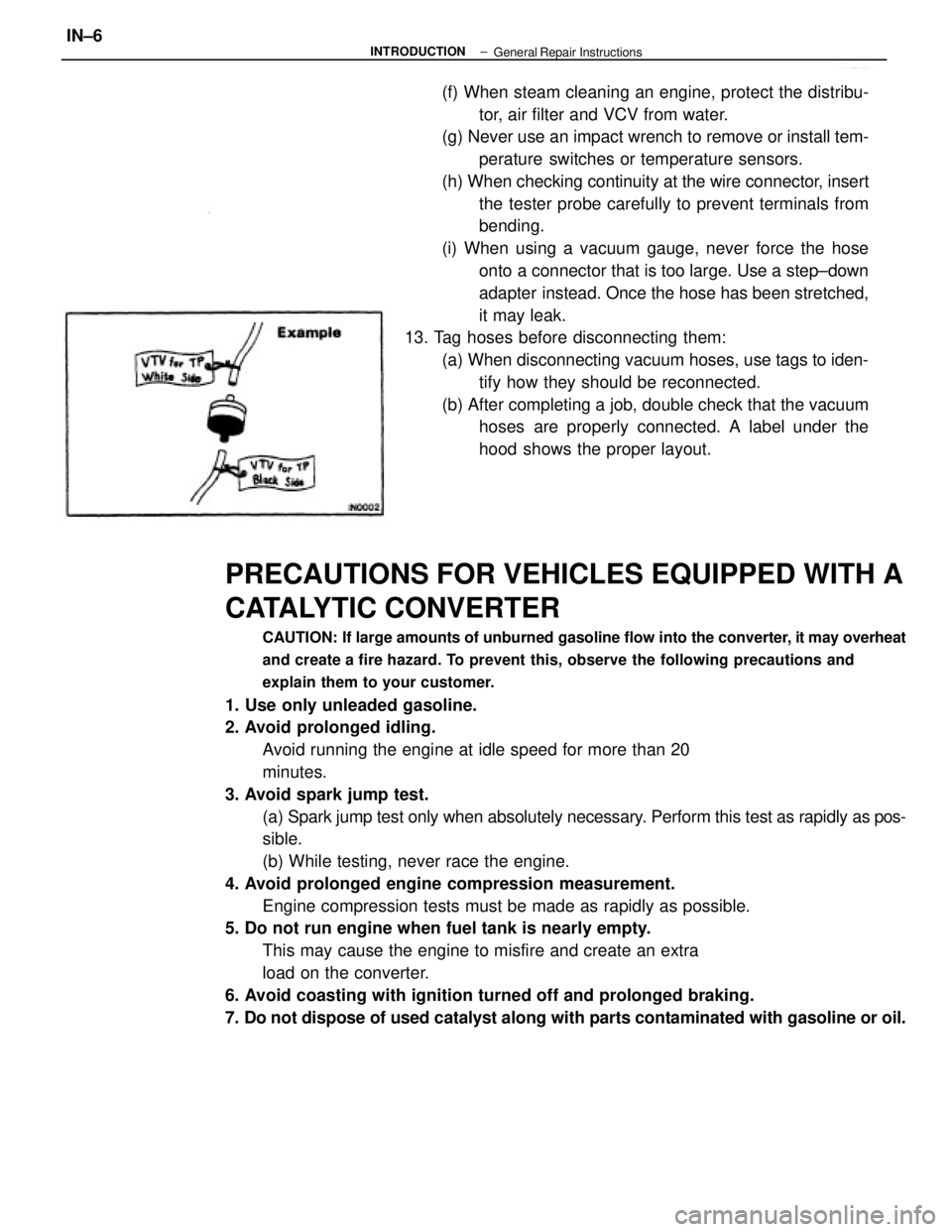TOYOTA CAMRY V20 1986  Service Information PRECAUTIONS FOR VEHICLES EQUIPPED WITH A
CATALYTIC CONVERTER
CAUTION: If large amounts of unburned gasoline flow into the converter, it may overheat
and create a fire hazard. To prevent this, observe 