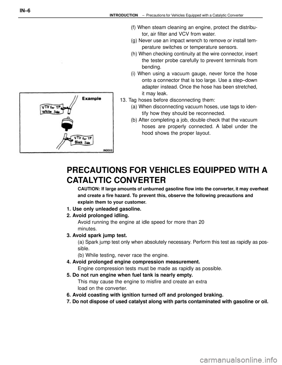 TOYOTA CAMRY V20 1986  Service Information PRECAUTIONS FOR VEHICLES EQUIPPED WITH A
CATALYTIC CONVERTER
CAUTION: If large amounts of unburned gasoline flow into the converter, it may overheat
and create a fire hazard. To prevent this, observe 