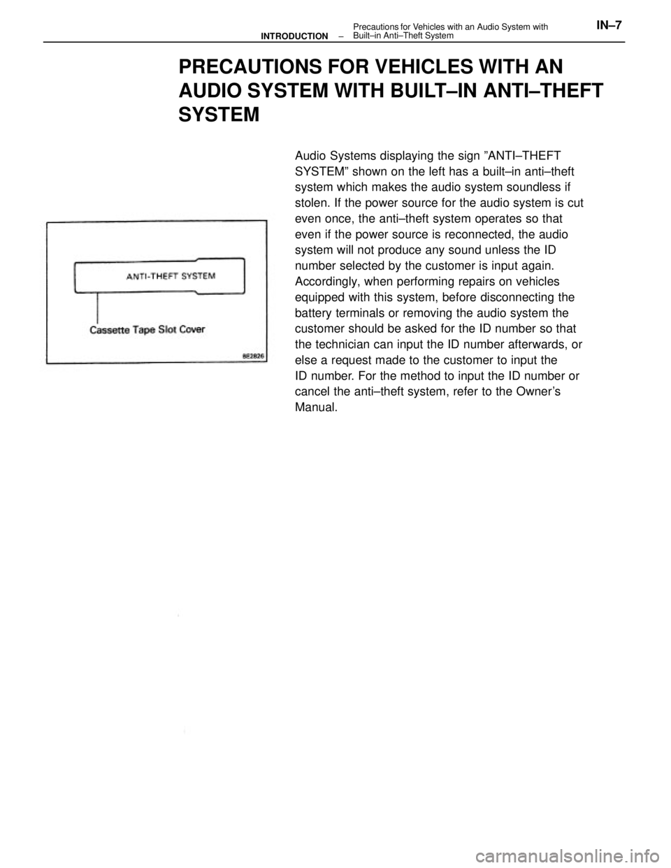 TOYOTA CAMRY V20 1986  Service Information PRECAUTIONS FOR VEHICLES WITH AN
AUDIO SYSTEM WITH BUILT±IN ANTI±THEFT
SYSTEM
Audio Systems displaying the sign ºANTI±THEFT
SYSTEMº shown on the left has a built±in anti±theft
system which make