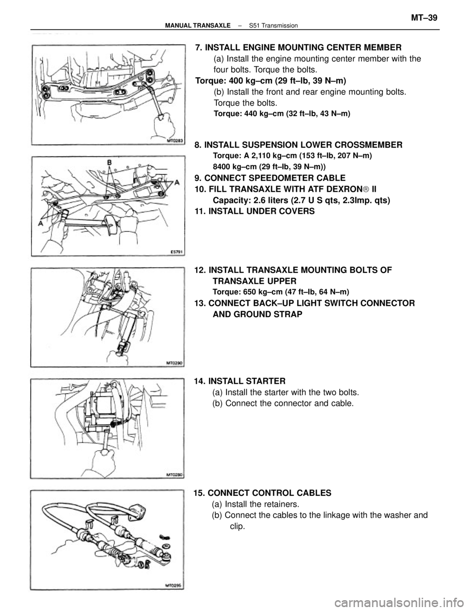 TOYOTA CAMRY V20 1986  Service Information 8. INSTALL SUSPENSION LOWER CROSSMEMBER
Torque: A 2,110 kg±cm (153 ft±Ib, 207 N±m)
8400 kg±cm (29 ft±Ib, 39 N±m))
9. CONNECT SPEEDOMETER CABLE
10. FILL TRANSAXLE WITH ATF DEXRON) II
Capacity: 2.