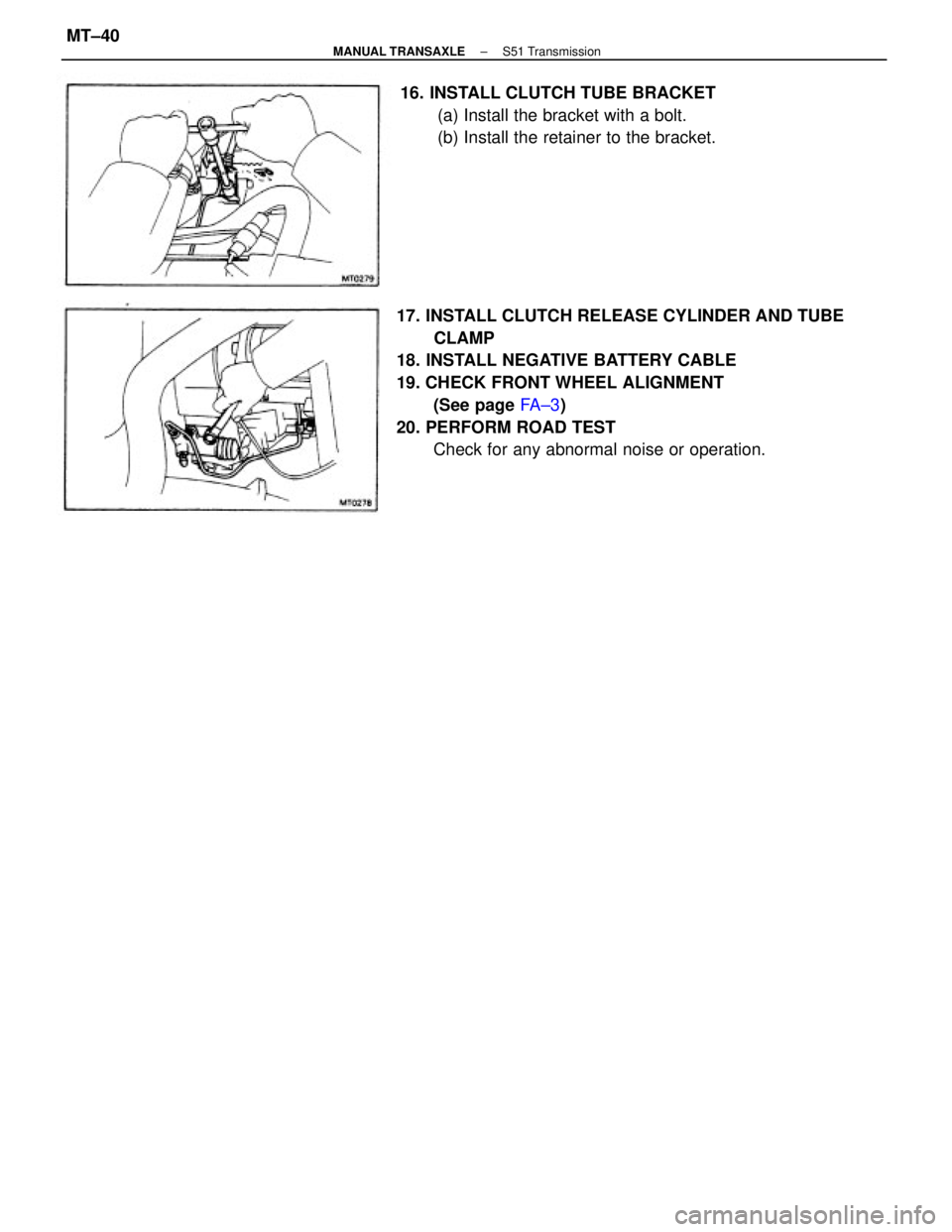 TOYOTA CAMRY V20 1986  Service Information 17. INSTALL CLUTCH RELEASE CYLINDER AND TUBE
CLAMP
18. INSTALL NEGATIVE BATTERY CABLE
19. CHECK FRONT WHEEL ALIGNMENT
(See page FA ± 3)
20. PERFORM ROAD TEST
Check for any abnormal noise or operation