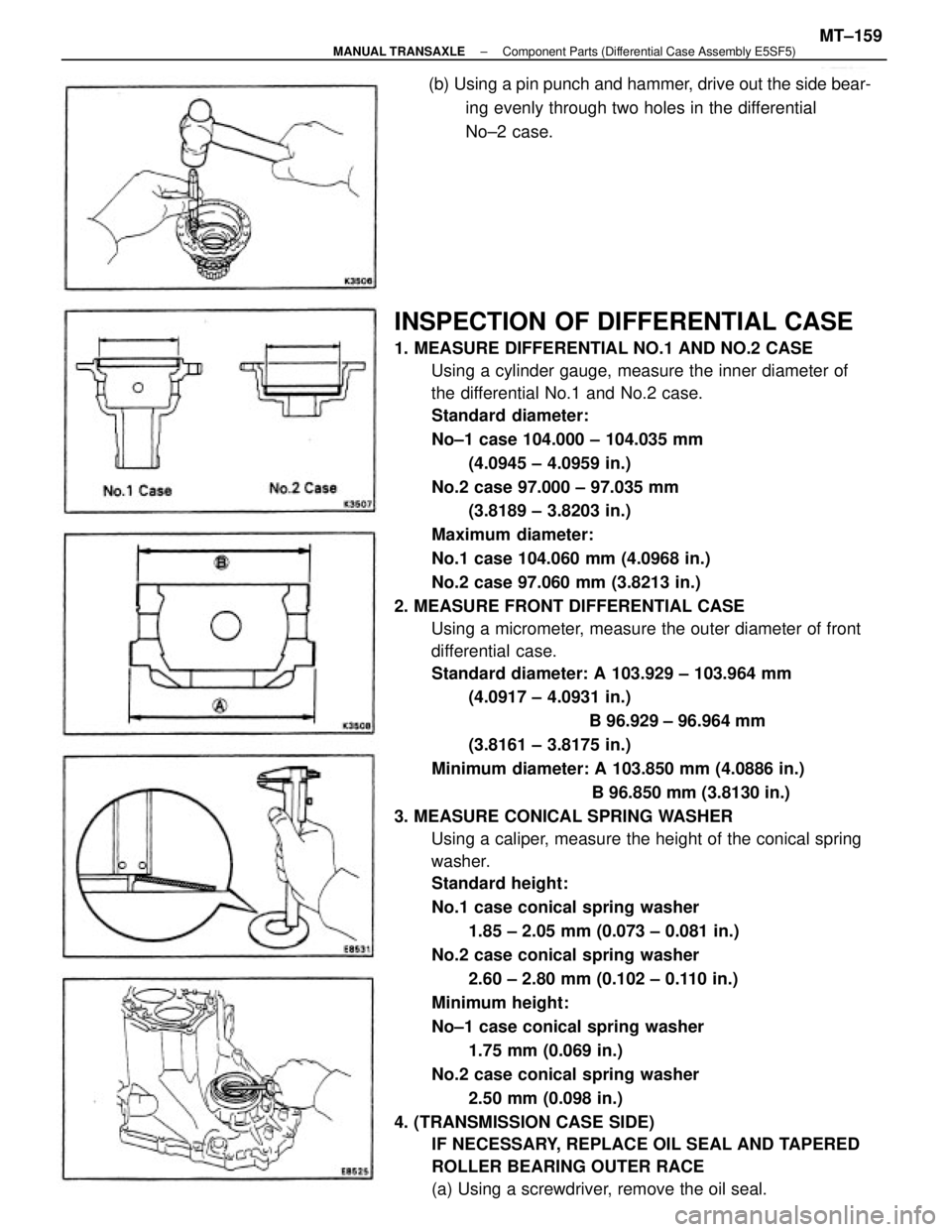 TOYOTA CAMRY V20 1986  Service Information INSPECTION OF DIFFERENTIAL CASE
1. MEASURE DIFFERENTIAL NO.1 AND NO.2 CASE
Using a cylinder gauge, measure the inner diameter of
the differential No.1 and No.2 case.
Standard diameter:
No±1 case 104.