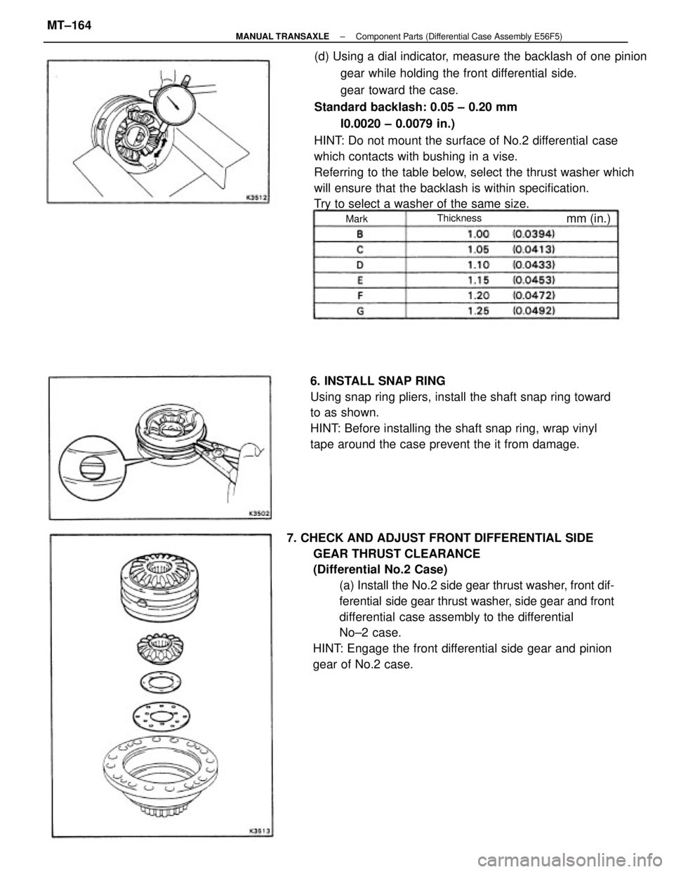 TOYOTA CAMRY V20 1986  Service Information (d) Using a dial indicator, measure the backlash of one pinion
gear while holding the front differential side.
gear toward the case.
Standard backlash: 0.05 ± 0.20 mm
I0.0020 ± 0.0079 in.)
HINT: Do 