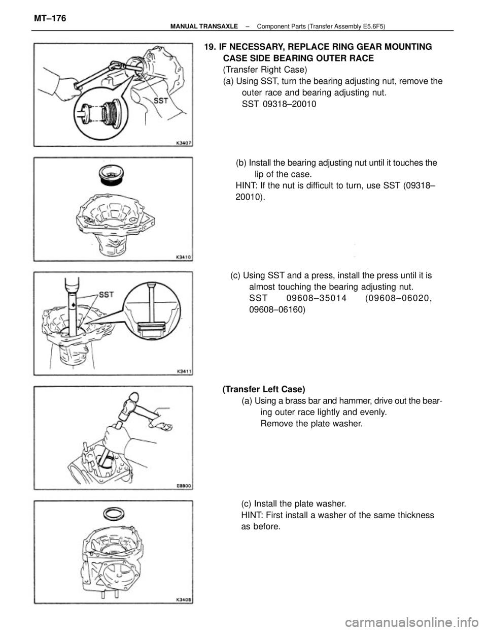 TOYOTA CAMRY V20 1986  Service Information 19. IF NECESSARY, REPLACE RING GEAR MOUNTING
CASE SIDE BEARING OUTER RACE
(Transfer Right Case)
(a) Using SST, turn the bearing adjusting nut, remove the
outer race and bearing adjusting nut.
SST 0931