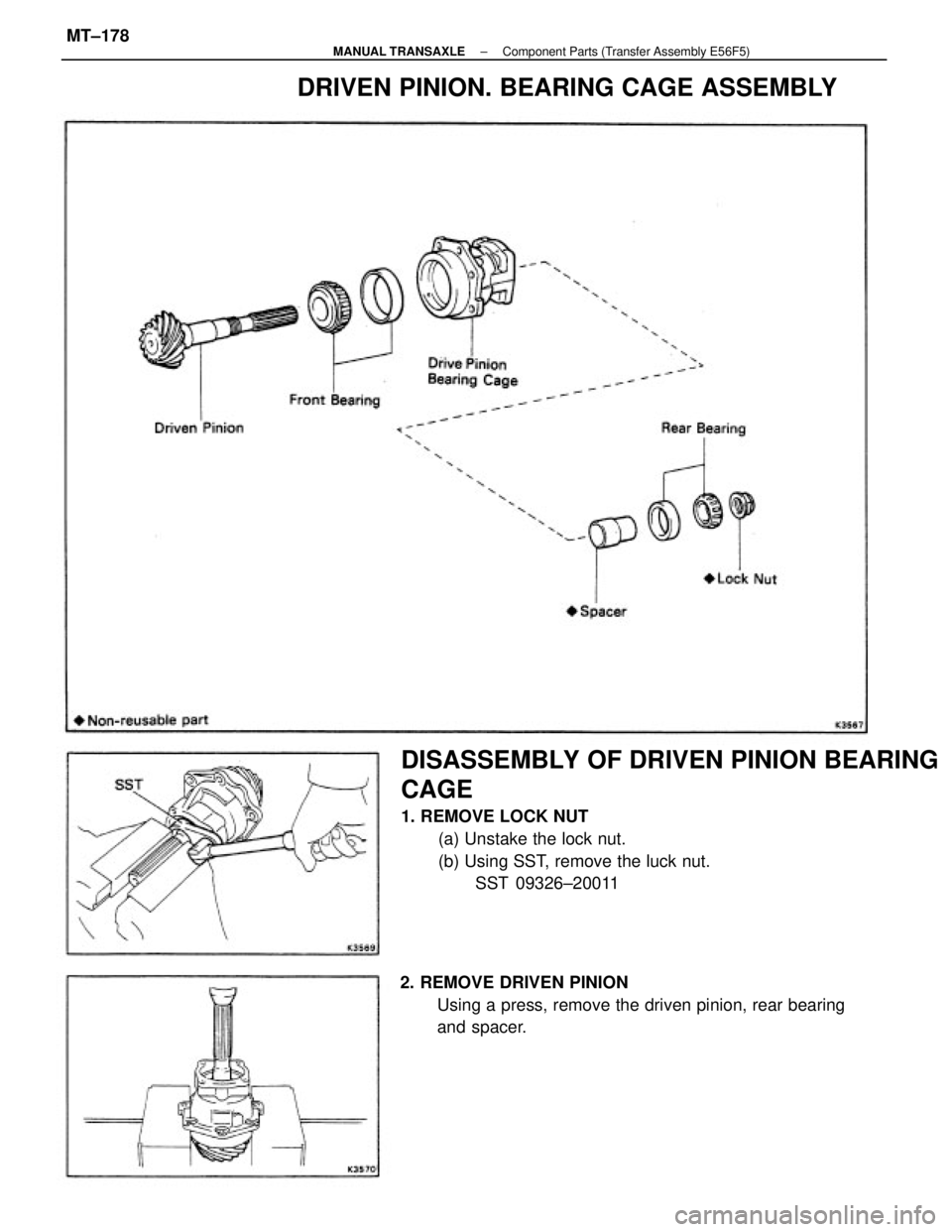 TOYOTA CAMRY V20 1986  Service Information DISASSEMBLY OF DRIVEN PINION BEARING
CAGE
1. REMOVE LOCK NUT
(a) Unstake the lock nut.
(b) Using SST, remove the luck nut.
SST 09326±20011
2. REMOVE DRIVEN PINION
Using a press, remove the driven pin