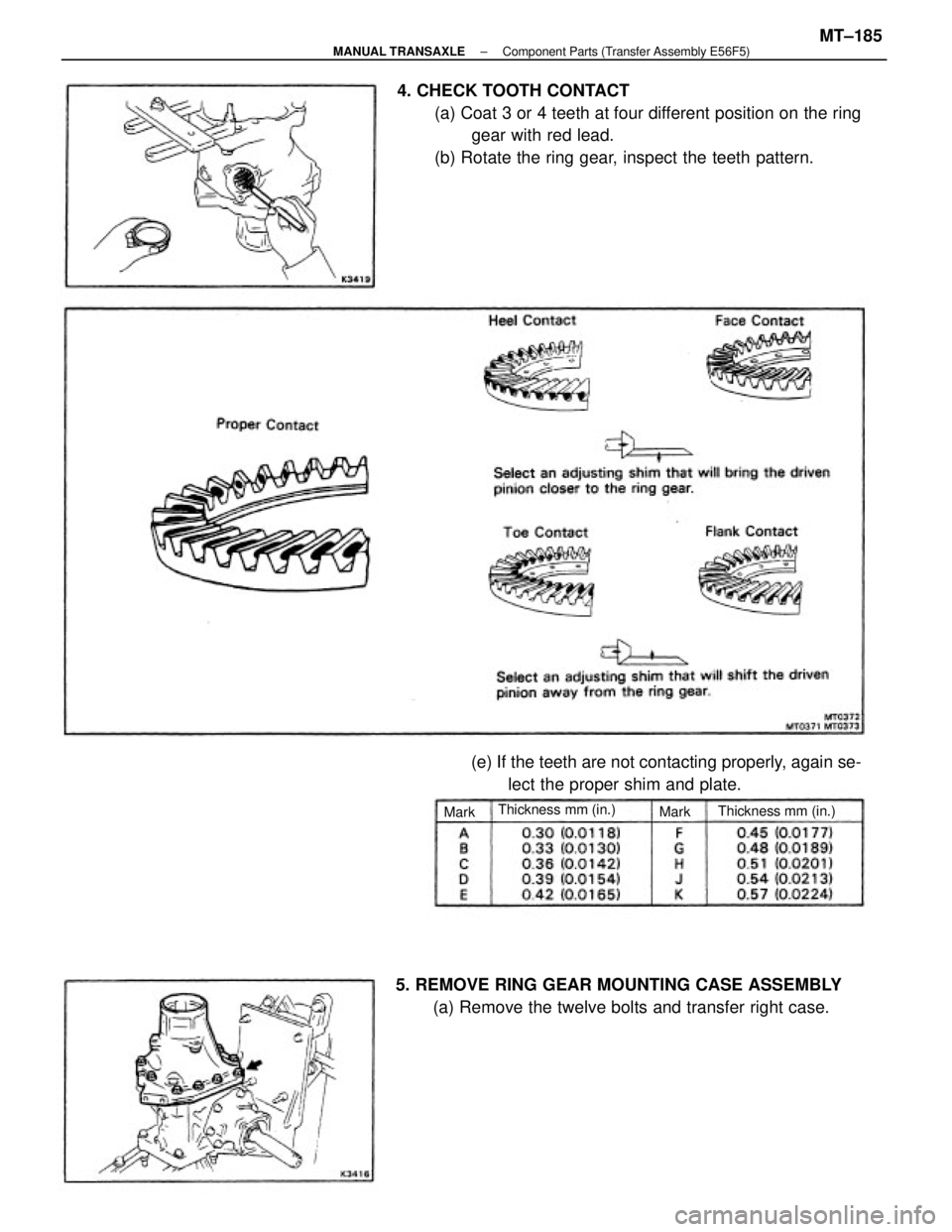 TOYOTA CAMRY V20 1986  Service Information 4. CHECK TOOTH CONTACT
(a) Coat 3 or 4 teeth at four different position on the ring
gear with red lead.
(b) Rotate the ring gear, inspect the teeth pattern.
5. REMOVE RING GEAR MOUNTING CASE ASSEMBLY
