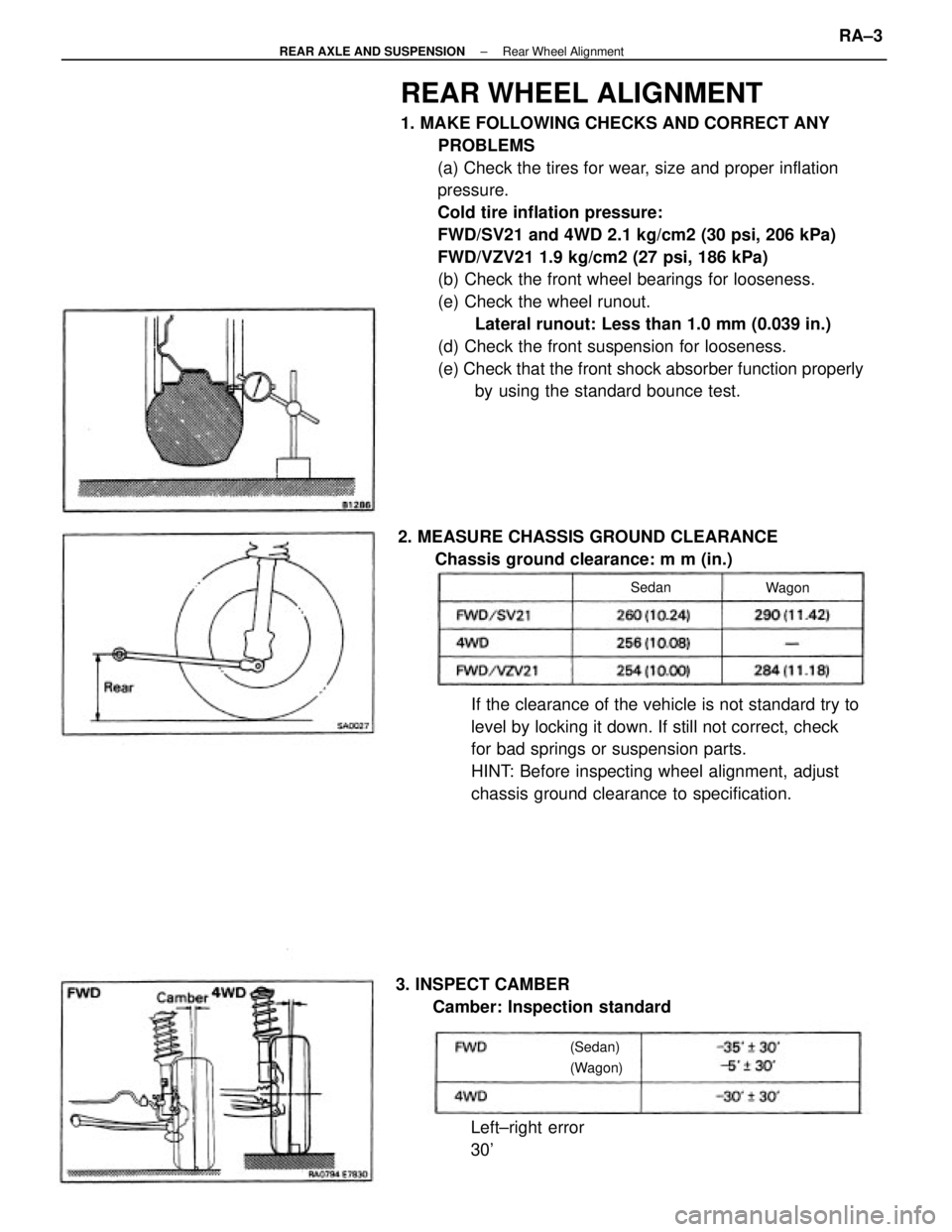 TOYOTA CAMRY V20 1986  Service Information REAR WHEEL ALIGNMENT
1. MAKE FOLLOWING CHECKS AND CORRECT ANY
PROBLEMS
(a) Check the tires for wear, size and proper inflation
pressure.
Cold tire inflation pressure:
FWD/SV21 and 4WD 2.1 kg/cm2 (30 p