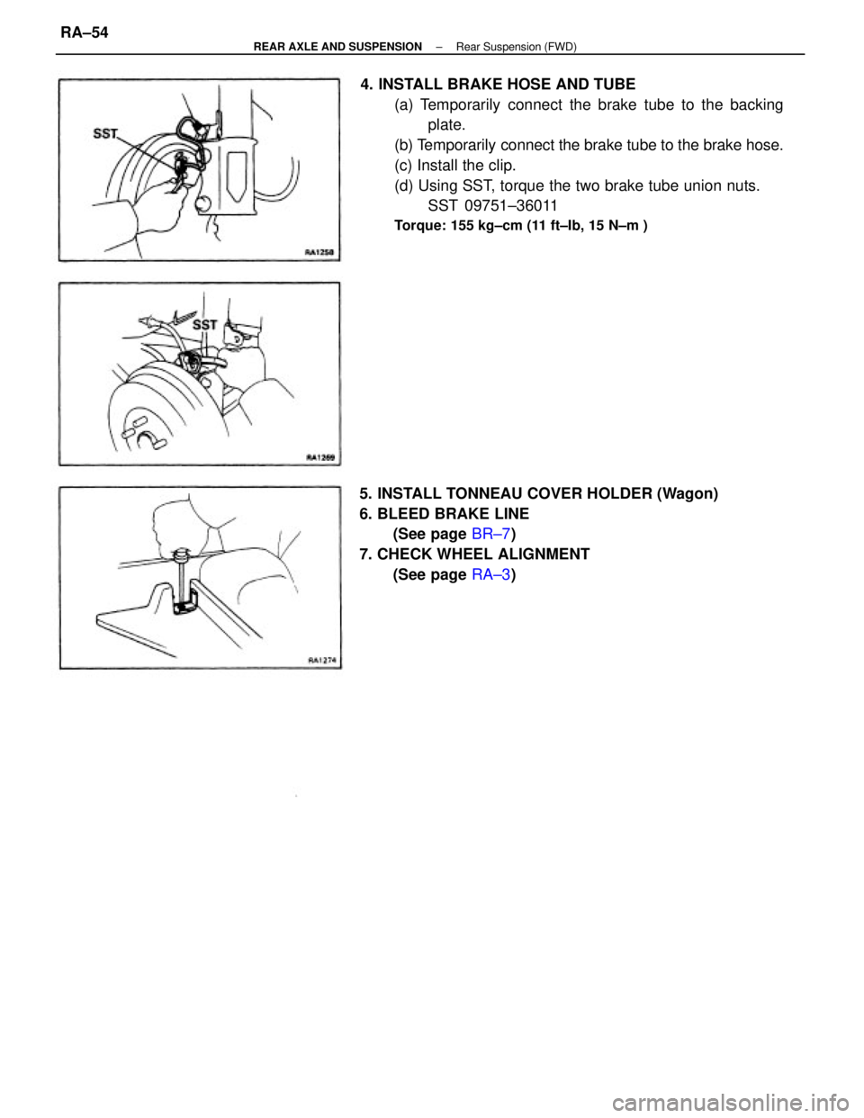 TOYOTA CAMRY V20 1986  Service Information 4. INSTALL BRAKE HOSE AND TUBE
(a) Temporarily connect the brake tube to the backing
plate.
(b) Temporarily connect the brake tube to the brake hose.
(c) Install the clip.
(d) Using SST, torque the tw