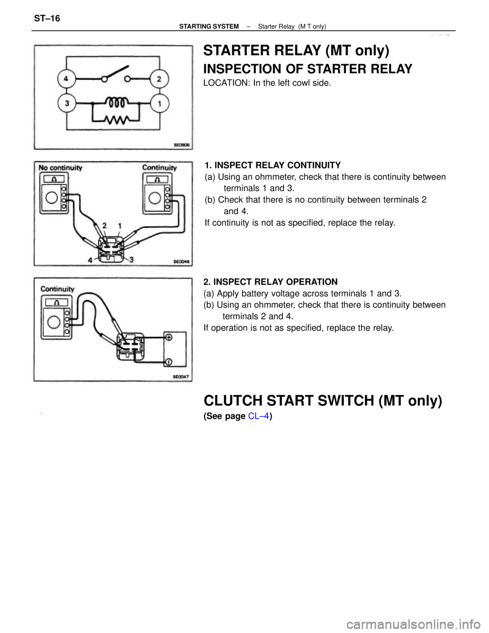 TOYOTA CAMRY V20 1986  Service Information 1. INSPECT RELAY CONTINUITY
(a) Using an ohmmeter, check that there is continuity between
terminals 1 and 3.
(b) Check that there is no continuity between terminals 2
and 4.
If continuity is not as sp