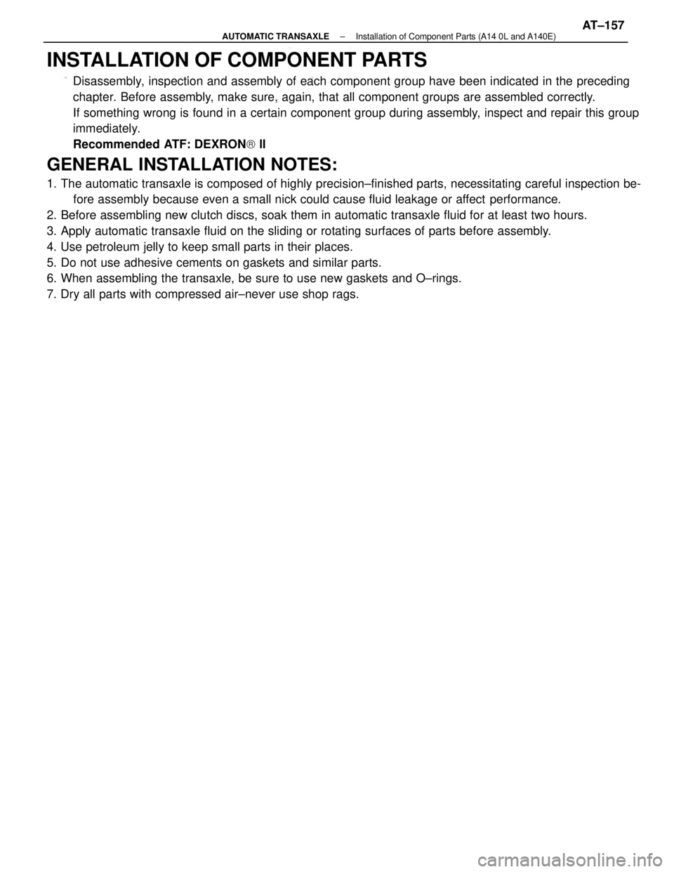 TOYOTA CAMRY V20 1986  Service Information INSTALLATION OF COMPONENT PARTS
Disassembly, inspection and assembly of each component group have been indicated in the preceding
chapter. Before assembly, make sure, again, that all component groups 