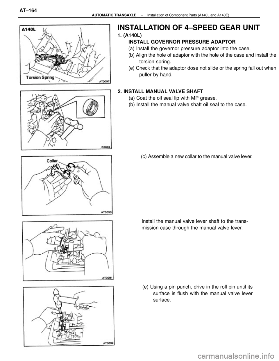 TOYOTA CAMRY V20 1986  Service Information INSTALLATION OF 4±SPEED GEAR UNIT
1. (A140L)
INSTALL GOVERNOR PRESSURE ADAPTOR
(a) Install the governor pressure adaptor into the case.
(b) Align the hole of adaptor with the hole of the case and ins