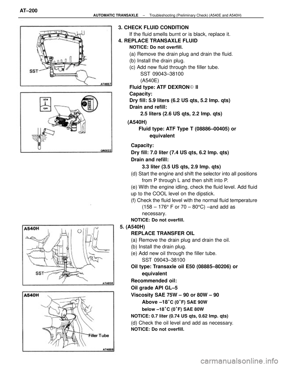 TOYOTA CAMRY V20 1986  Service Information Capacity:
Dry fill: 7.0 liter (7.4 US qts, 6.2 Imp. qts)
Drain and refill:
3.3 liter (3.5 US qts, 2.9 Imp. qts)
(d) Start the engine and shift the selector into all positions
from P through L and then