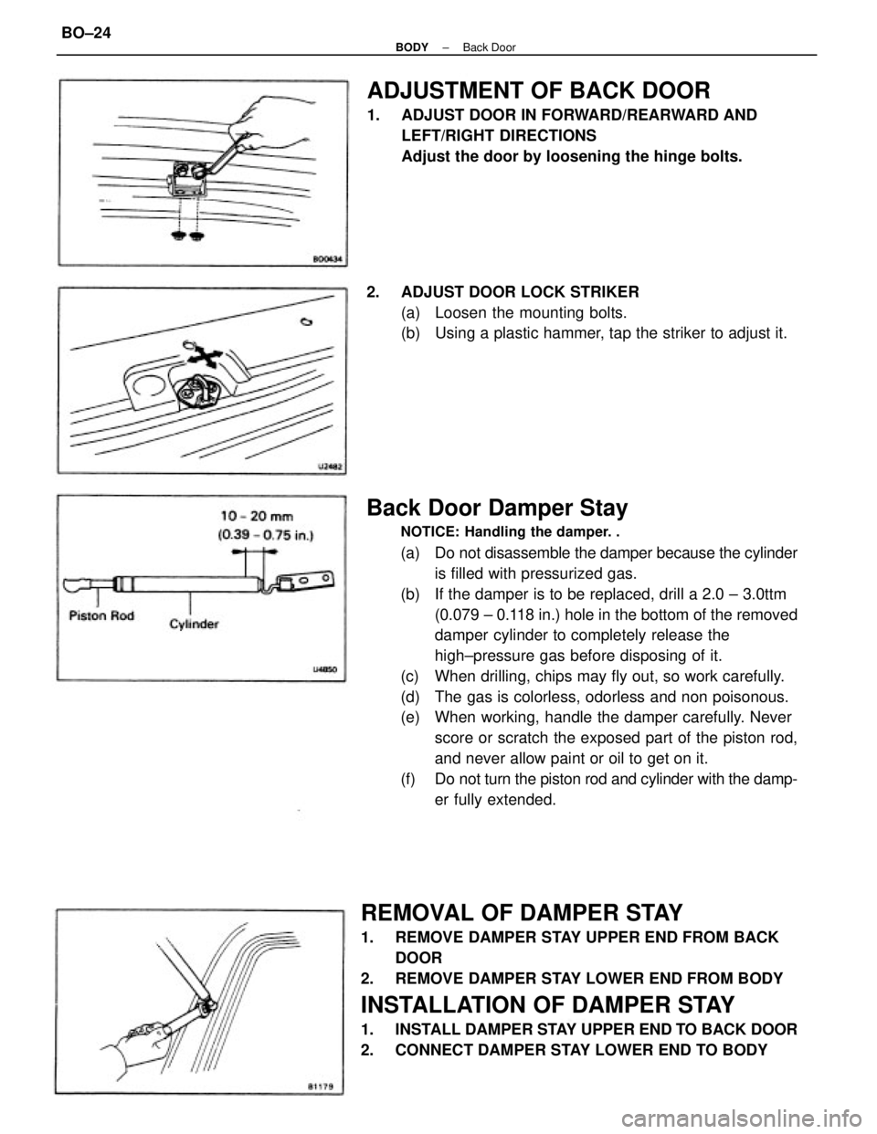 TOYOTA CAMRY V20 1986  Service Information Back Door Damper Stay
NOTICE: Handling the damper. .
(a) Do not disassemble the damper because the cylinder
is filled with pressurized gas.
(b)  If the damper is to be replaced, drill a 2.0 ± 3.0ttm
