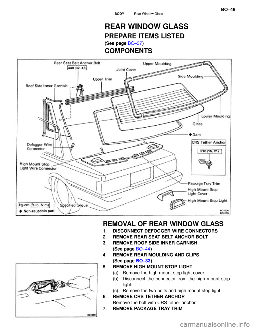 TOYOTA CAMRY V20 1986  Service Information REMOVAL OF REAR WINDOW GLASS
1.  DISCONNECT DEFOGGER WIRE CONNECTORS
2.  REMOVE REAR SEAT BELT ANCHOR BOLT
3.  REMOVE ROOF SIDE INNER GARNISH
(See page BO±44)
4.  REMOVE REAR MOULDING AND CLIPS
(See 
