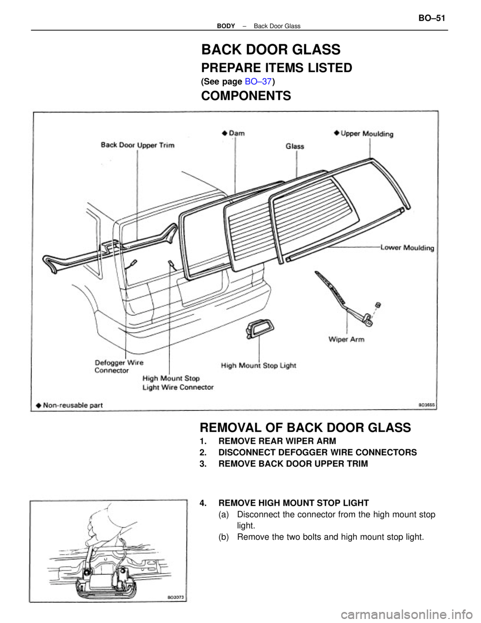TOYOTA CAMRY V20 1986  Service Information REMOVAL OF BACK DOOR GLASS
1.  REMOVE REAR WIPER ARM
2.  DISCONNECT DEFOGGER WIRE CONNECTORS
3.  REMOVE BACK DOOR UPPER TRIM
4.  REMOVE HIGH MOUNT STOP LIGHT
(a)  Disconnect the connector from the hig