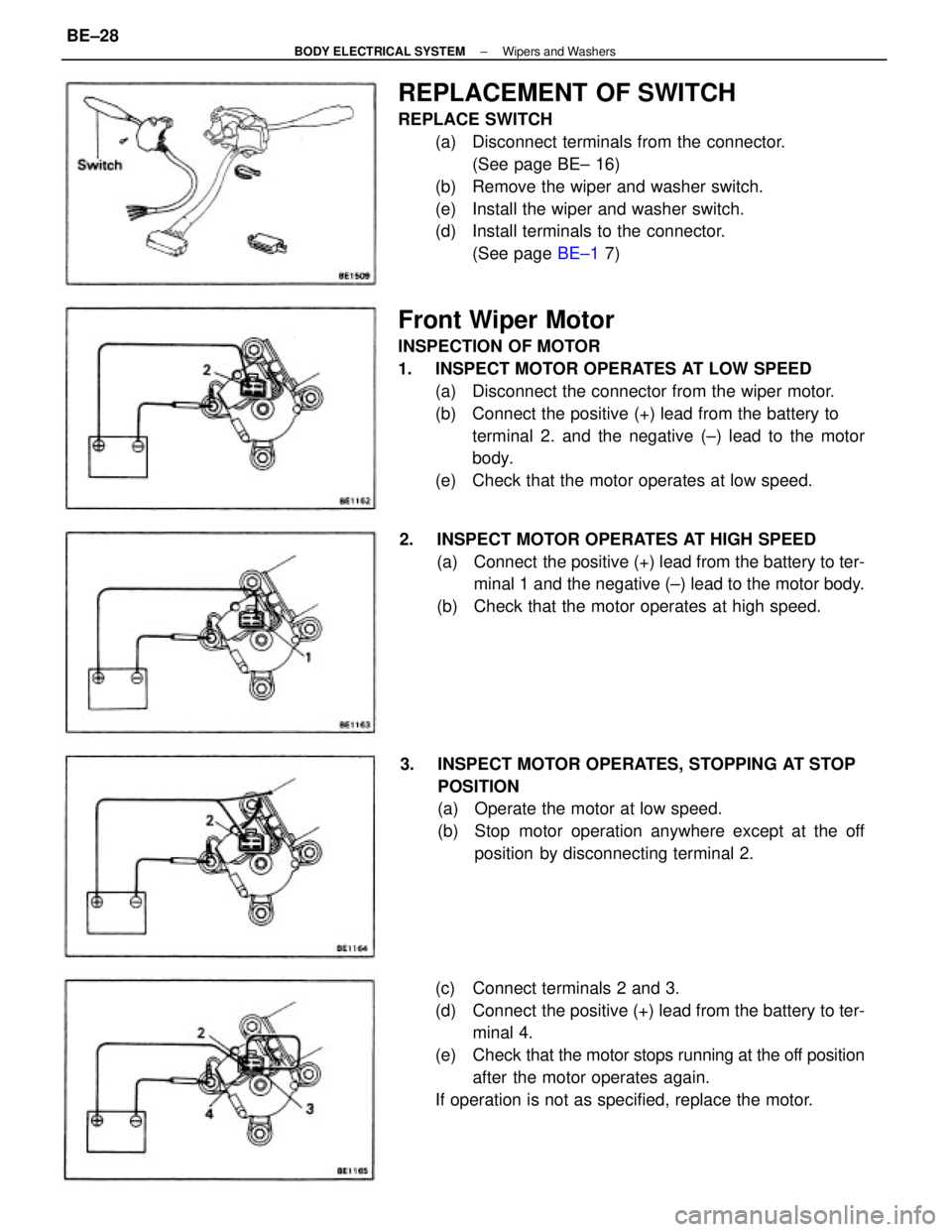 TOYOTA CAMRY V20 1986  Service Information Front Wiper Motor
INSPECTION OF MOTOR
1.  INSPECT MOTOR OPERATES AT LOW SPEED
(a)  Disconnect the connector from the wiper motor.
(b)  Connect the positive (+) lead from the battery to
terminal 2. and
