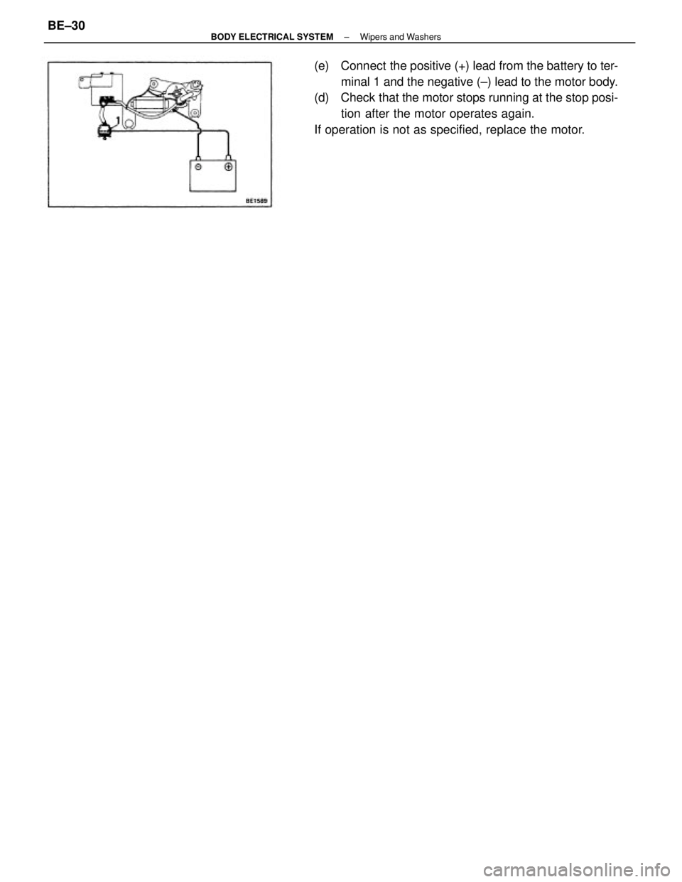 TOYOTA CAMRY V20 1986  Service Information (e)  Connect  the positive (+) lead from the battery to ter-
minal 1 and the negative (±) lead to the motor body.
(d)  Check that the motor stops running at the stop posi-
tion after the motor operat