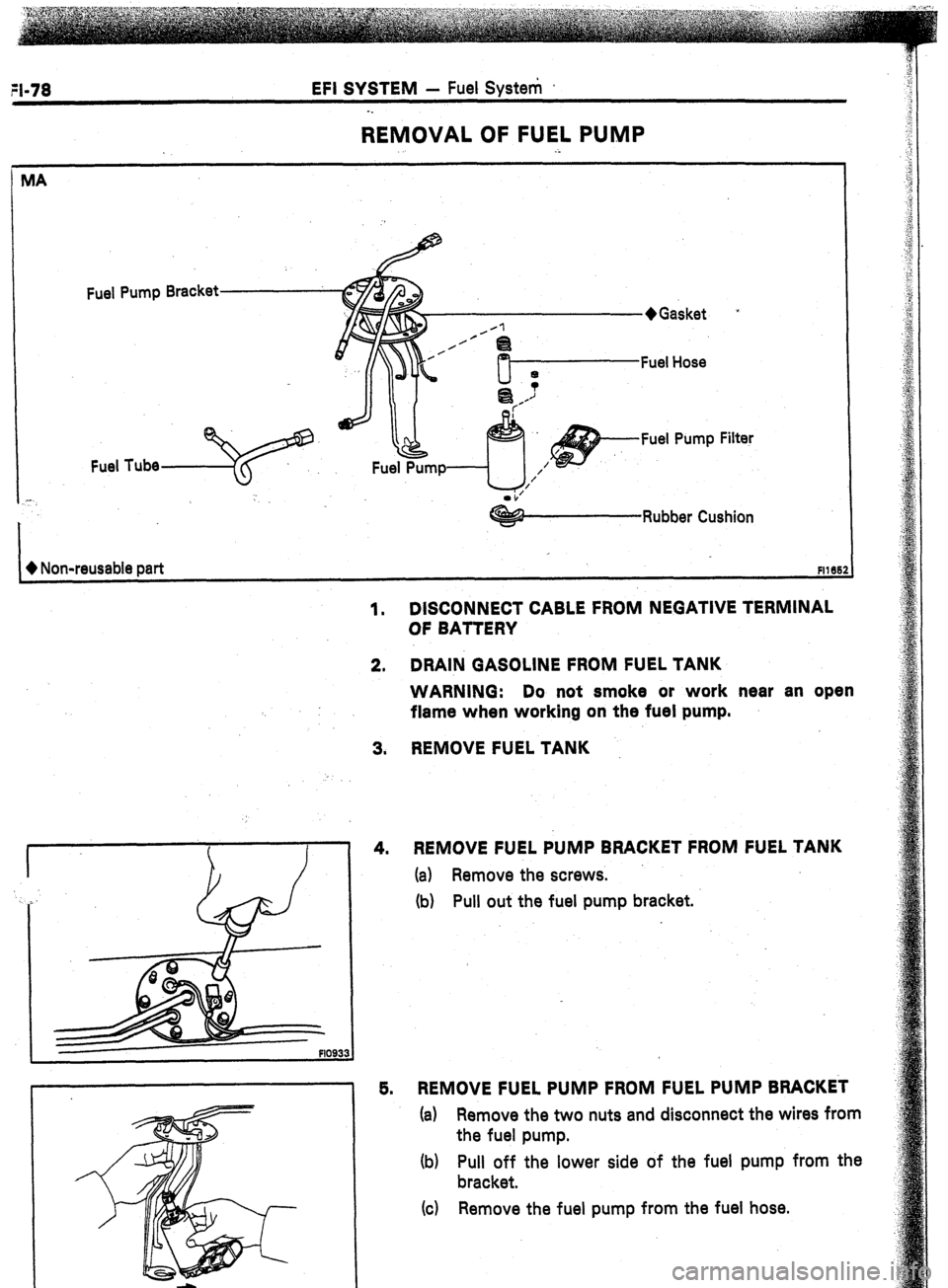 TOYOTA CELICA 1987  Service Repair Manual ?I-78 EFI SYSTEM - Fuel Systeti 
-_ 
REMOVAL OF FUEL PUMP 
._ 
Fuel Pump Bracket 
Filter 
. i’ 
@-Rubber Cushion 
+ Non-reusable part 
FI166 
1. DISCONNECT CABLE FROM NEGATIVE TERMINAL 
OF BATTERY 
