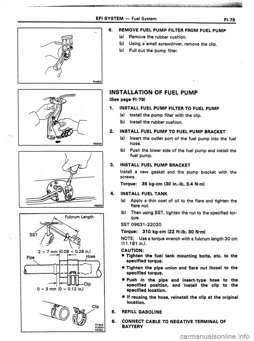 TOYOTA CELICA 1987  Service Repair Manual EFI SYSTEM - Fuel System 
FI-79 
. . 
/ 
A Fulcrum Length 
2 - 7 mm (0.08 1 0.28 in.) 
Pipe Hose 
k ’ 
em -m-d-‘, 
-- 
0 - 3 mm (0 - 0.12 in.) 6. REMOVE FUEL PUMP FILTER FROM FUEL PUMP 
(a) Remove