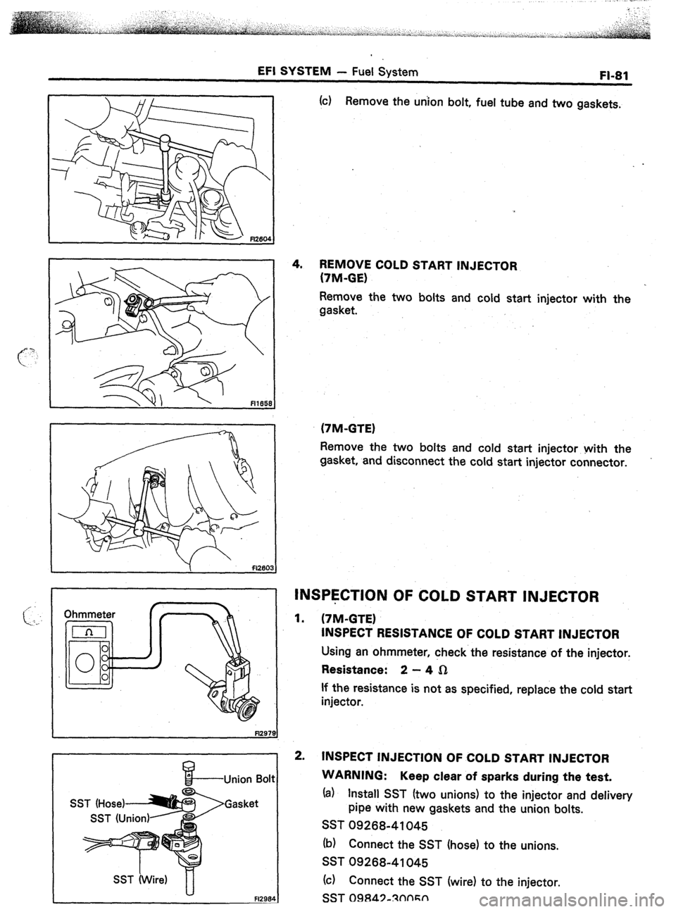 TOYOTA CELICA 1987  Service Repair Manual EFI SYSTEM - Fuel System 
Fl-81 
4. 
Union Bol 
Gasket 
F1298 
(c) Remove the union bolt, fuel tube and two gaskets. 
REMOVE COLD START INJECTOR 
(7~-GE) 
Remove the two bolts and cold start injector 