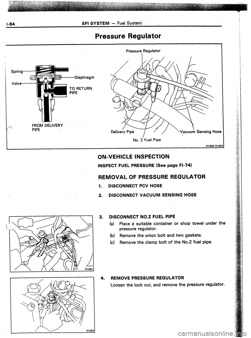 TOYOTA CELICA 1987  Service Repair Manual l-84 EFI SYSTEM - Fuel System’ 
-. 
Pressure Regulator 
._ 
Spring- 
Valve- Pressure Regulator 
I 
-Diaphragm 
TO RETURN 
PIPE 
FROM DELIVERY 
PIPE 
No. 2. Fuel Pipe 
I31659 Fl168 
ON-VEHICLE INSPE