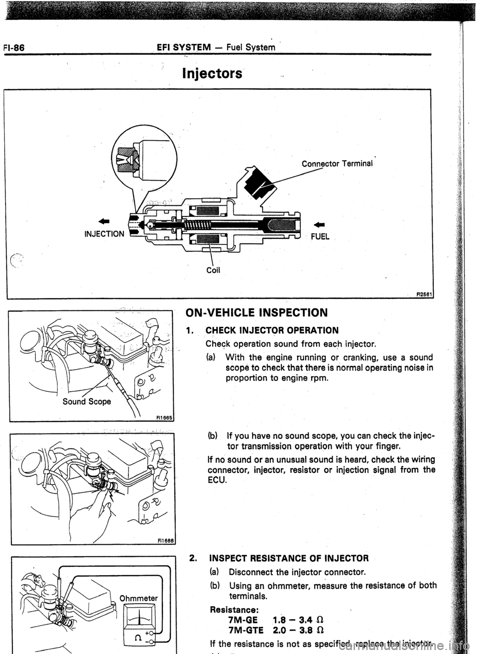 TOYOTA CELICA 1987  Service Repair Manual EFI SYSTEM - Fuel System 
-. 
Injectors -- 
 
Coil 
1 ON-VEHICLE tNSPkTlON 
1. 
2. CHECK INJECToR OPERATION 
Check operation sound from each injector. 
(a) With the engine running or cranking, use a s