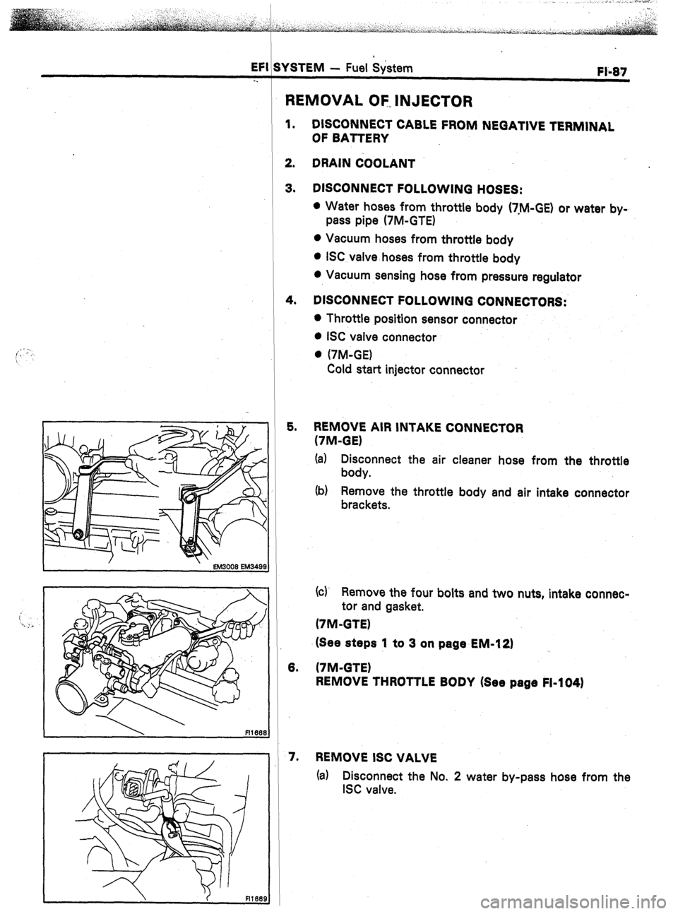 TOYOTA CELICA 1987  Service Repair Manual EFI SYSTEM - Fuel System 
-. 
REMOVAL OF. INJECTOR 
FI-87 
1. 
2. 
3. 
I A k DISCONNECT FOLLOWING CONNECTORS: 
5. 
8. 
7. DISCONNECT CABLE FROM NEGATIVE TERMINAL 
OF BATTERY 
DRAIN COOLANT 
DISCONNECT