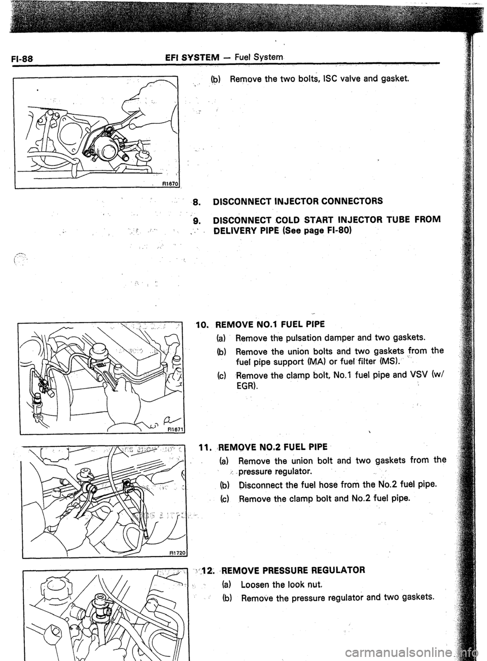 TOYOTA CELICA 1987  Service Repair Manual EFI SYSTEM - Fuel System 
(b) Remove the two bolts, ISC valve and gasket. 
. . 
,8. DISCONNECT INJECTOR CONNECTORS 
c ‘_ -9. DISCONNECT COLD START INJECTOR TUBE FROM 
,c . 1 
: DELIVERY PIPE (See pa
