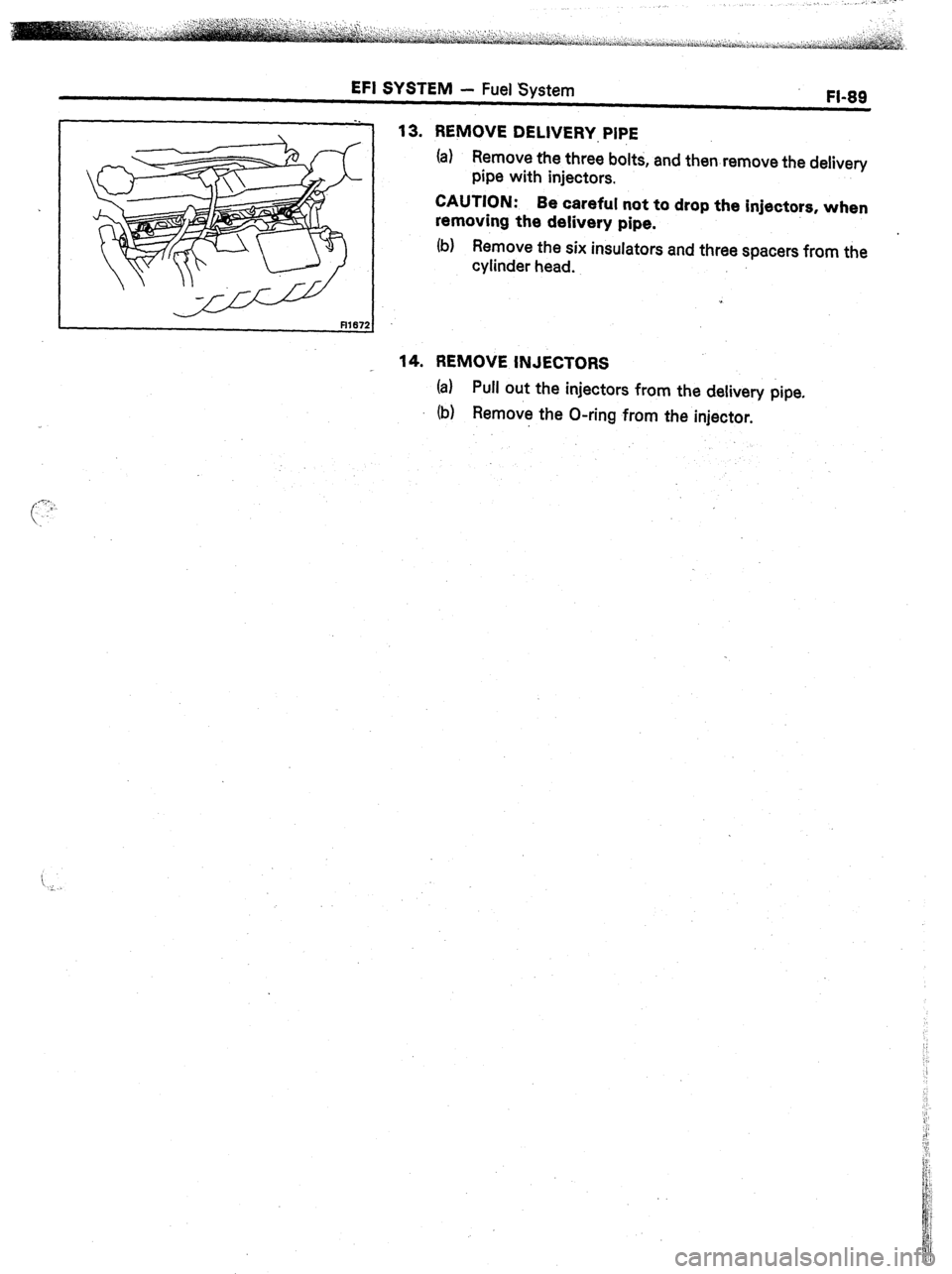 TOYOTA CELICA 1987  Service Repair Manual EFI SYSTEM 
- Fuel System 
FI-89 
REMOVE DELIVERY PIPE 
(a) Remove the three bolts, and then remove the delivery 
pipe with injectors. 
CAUTION: 
Be careful not to drop the injectors, when 
removing t