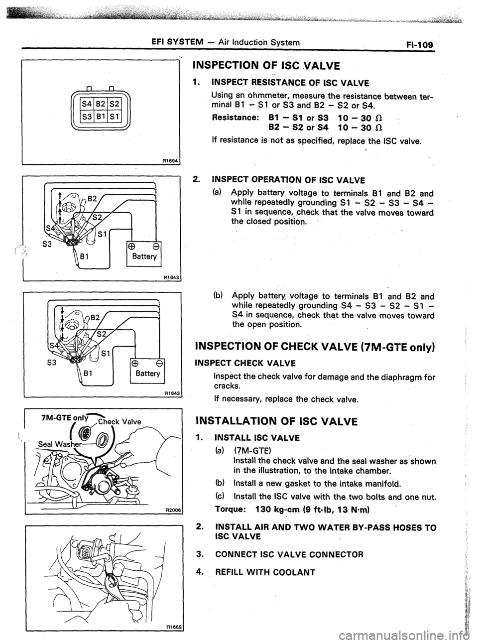 TOYOTA CELICA 1987  Service Repair Manual EFI SYSTEM - Air Induction System 
FI-‘I 09 
-. 
! 
INSPECTION OF ISC VALVE 
1. INSPECT RESISTANCE OF ISC VALVE 
Using an ohmmeter, measure the resistance between ter- 
minal B~l - Sl or S3 and 82 -