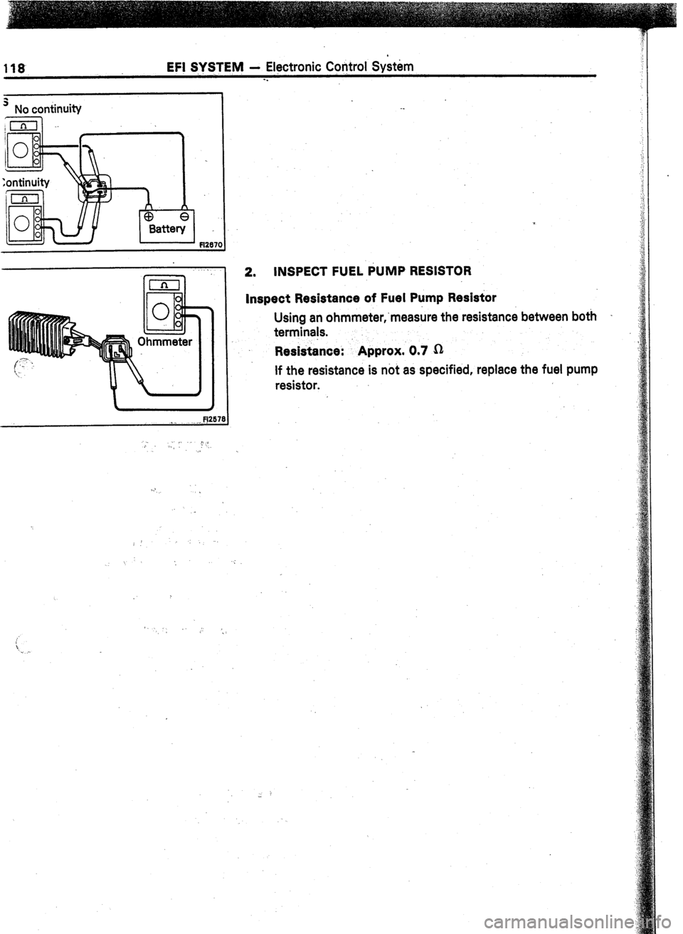 TOYOTA CELICA 1987  Service Repair Manual EFI SVSTEM - Electronic Coqtrol System 
-. 
_ 
’ No continuity I 
2. INSPECT FUEL PUMP RESISTOR 
inspect Resistance of Fuel Pump Resistor 
Using an ohmmeter;mea&e the resistance between both 
termin