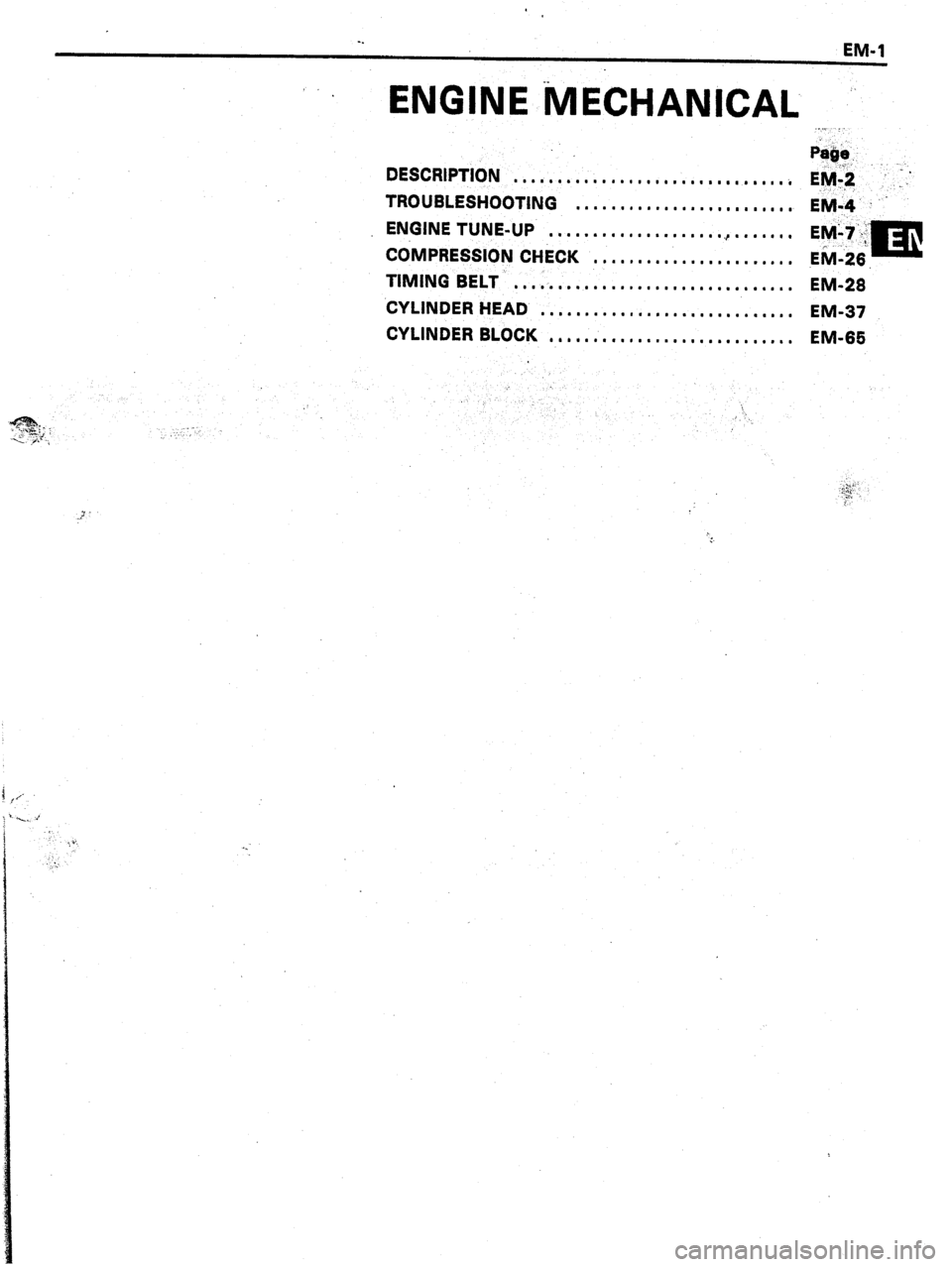 TOYOTA CELICA 1987  Service Repair Manual -. 
EM-1 
I 
ENGINE MECHANICAL .’ ../_ :. 
F&e. 
DESCRIPTION 
. . . ..1........111.......~....~.~ E+ -;.’ 
TROUBLESHOOTING 
. . . . . . . . . . . . . . . . n . ma m I. I. 
EM-4’ ” 
ENGINE TUNE