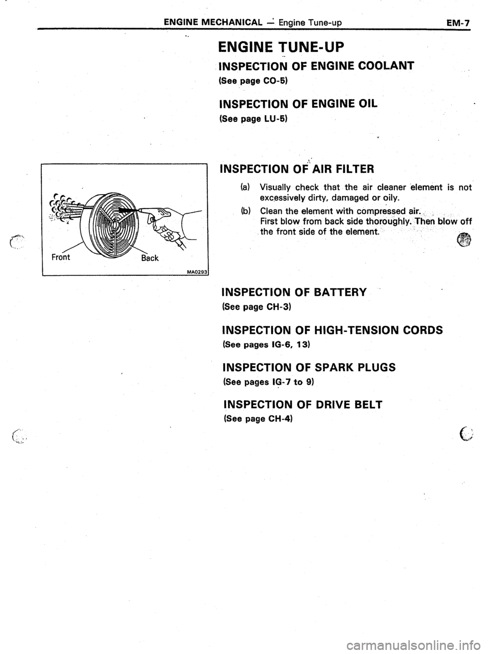 TOYOTA CELICA 1987  Service Repair Manual ENGINE MECHANICAL 2 Engine Tune-up 
. . EM-7 
ENGINE TUNE-UP 
INSPECTlOi OF ENGINE COOLANT 
(See page CO-51 
INSPECTION OF ENGINE OIL 
(See page LU-5) 
t MA02931 
INSPECTION Oi’AIR FILTER 
(a) Visua