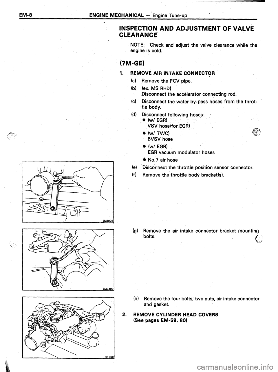 TOYOTA CELICA 1987  Service Repair Manual EM-8 ENGINE MECHANICAL -I Engine Tune-up 
-. 
lNS.PECTlON AND. ADJUSTMEtiT OF VALVE 
CLEARANCE’ 
NOTE: Check and adjust the valve clearance while the 
engine is cold. 
1. REM?VE AIR INTAKE CONNECTOR
