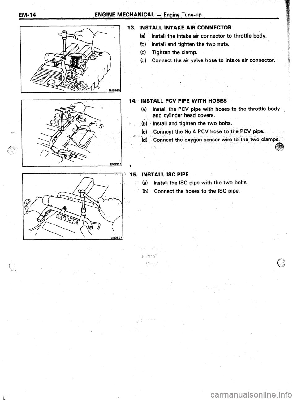 TOYOTA CELICA 1987  Service Repair Manual EM-14 ,ENG!NE M&XlANICAL~ - Engine Tuhe-up 
13. lNSTALL INTAKE AIR CONNECTOR 
(a) Install the intake air connector to throttle body. 
6) Iristall and tighten the two nuts. li 
s 
s 
(cl Tighten the cl