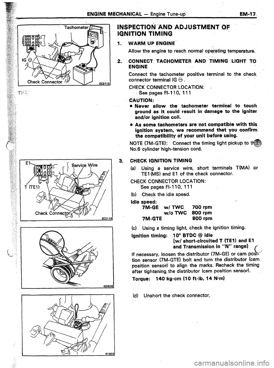 TOYOTA CELICA 1987  Service Repair Manual ENGINE MECHANICAL. - Engine Tune-up 
EM-?1 7. 
INS’PECTIOlil ‘AhiD ADJUSTMENT O:F .- 
IGNITION TIMING 
1. VriARiiA. UP ENGINE. 
Allow the engine to. reach normal operating temperature. 
2. 
CbNNEC