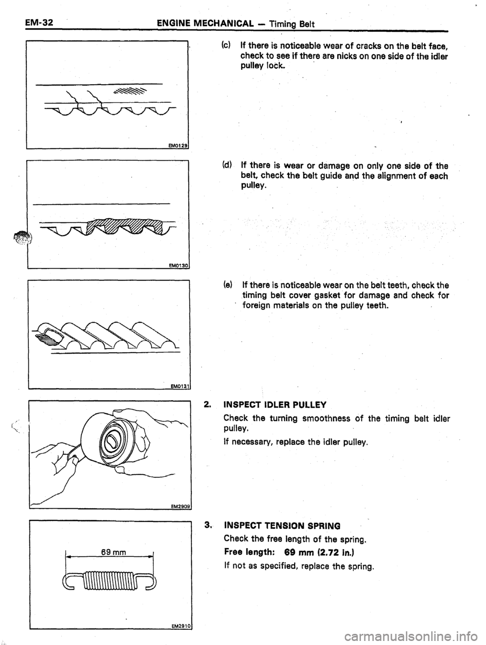 TOYOTA CELICA 1987  Service Repair Manual EM-32 
ENGINE MECHANICAL - Timing Belt 
c 
(c) If there is noticeable wear of cracks on the belt face, 
check to see if there are nicks on one side of the idler 
pulley lock. 
Id) If there is wear or 