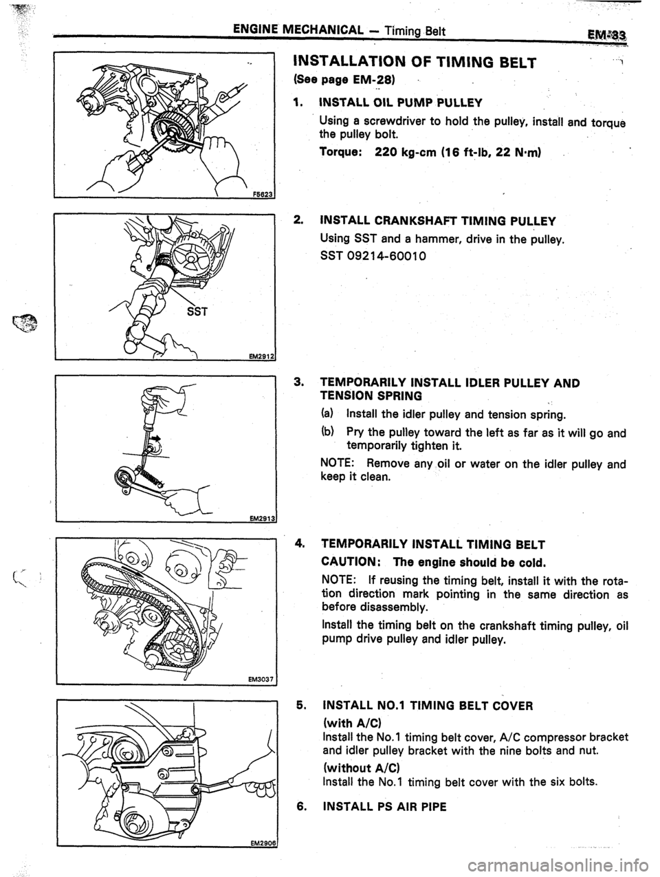TOYOTA CELICA 1987  Service Repair Manual ENGINE MECHANICAL - Timing Belt 
EM291 
EM303’ 
INSTALLATION OF TIMING BELT 
(See page EM-281 
._ 
1. INSTALL OIL PUMP PULLEY 
“3 
Using a screwdriver to hold the pulley, install and torque 
the p