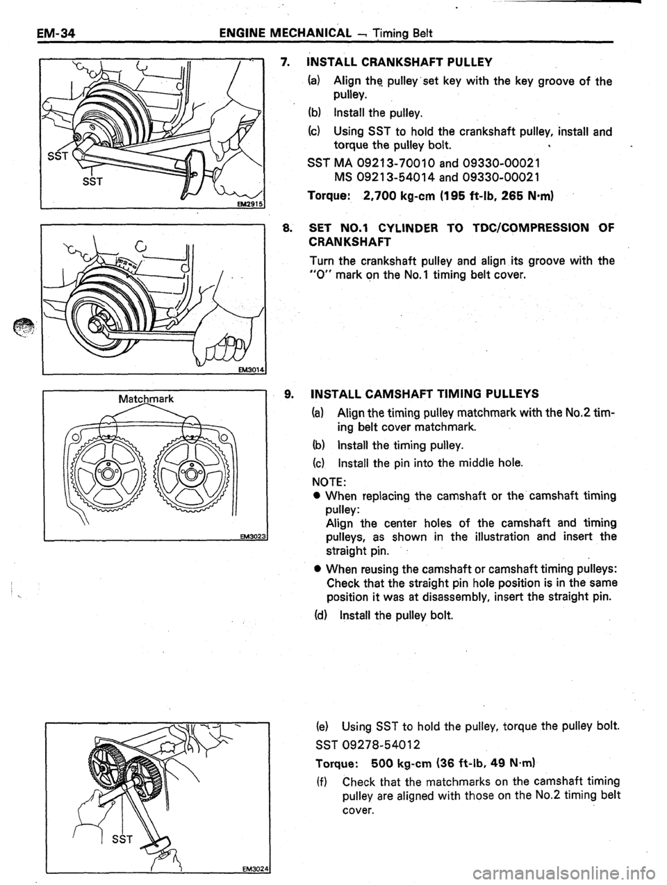 TOYOTA CELICA 1987  Service Repair Manual 4 
EM-34 ENGINE MECHANICAL - Timing Belt 
Matchmark 
7. INSTALL CRANKSHAFT PULLEY 
(a) Align the pulley’set key with the key groove of the 
pulley. 
(b) Install the pulley. 
(c) Using SST to hold th
