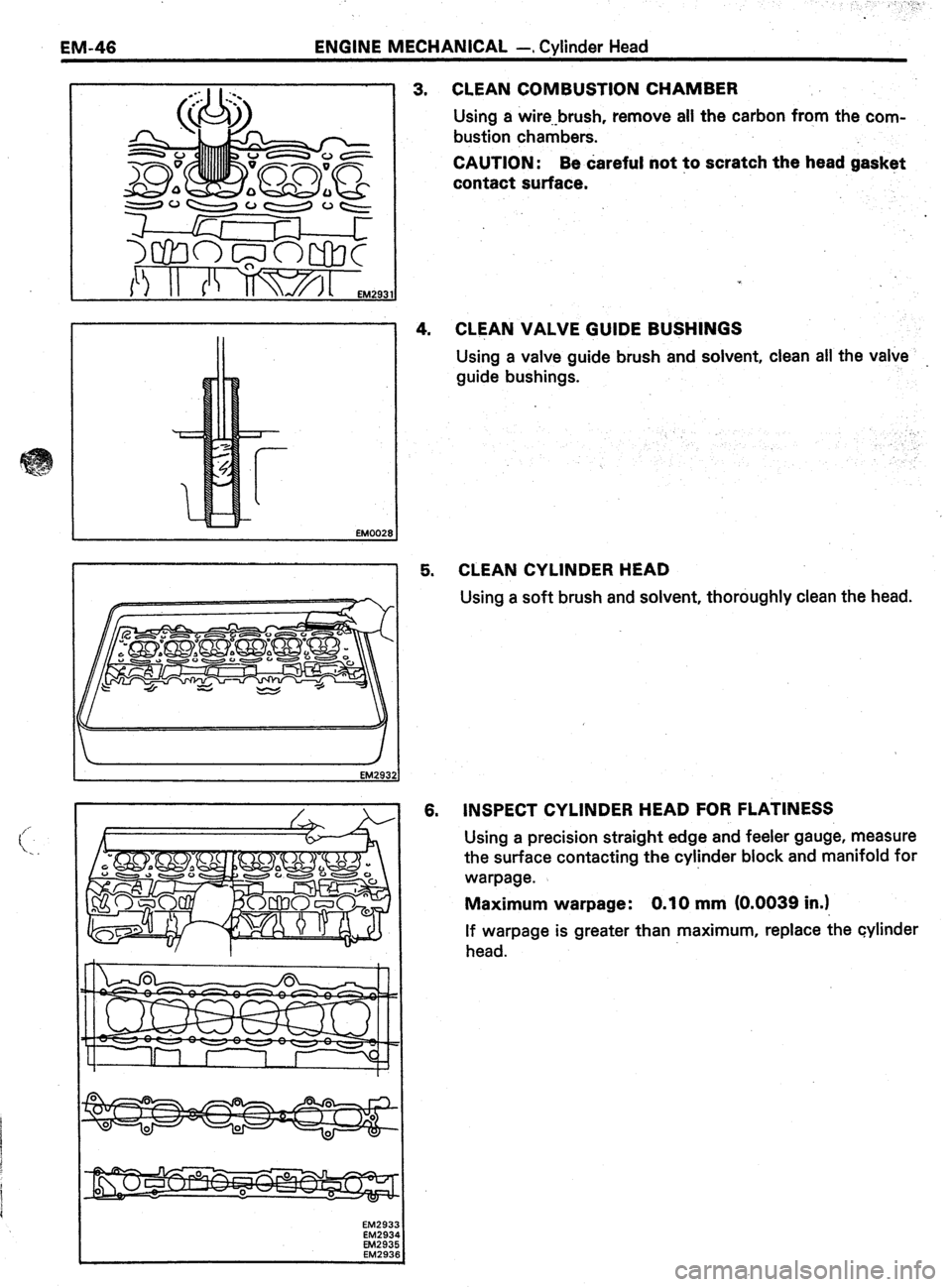 TOYOTA CELICA 1987  Service Repair Manual EM-46 ENGINE MECHANICAL -, Cylinder Head 
L 
3. 
EM002I 
4. 
/ 
EM2932 
EM293 
EM293 
EM293 
5. 
6. CLEAN COMBUSTION CHAMBER 
Using a wire.-brush, remove all the carbon from the com- 
bustion chambers
