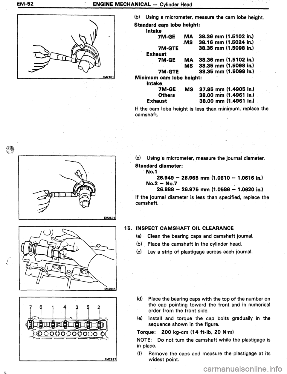 TOYOTA CELICA 1987  Service Repair Manual EM-52 
: ENGINE MECHANICAL - Cylinder Head 
7614352 (b) Using a micrometer, measure the cam lobe height, 
Standard cam lobe height: 
Intake 
7M-GE MA 38.38 mm (I 6102 in.1 
.MS 38.18 mm (I 6024 in.1 

