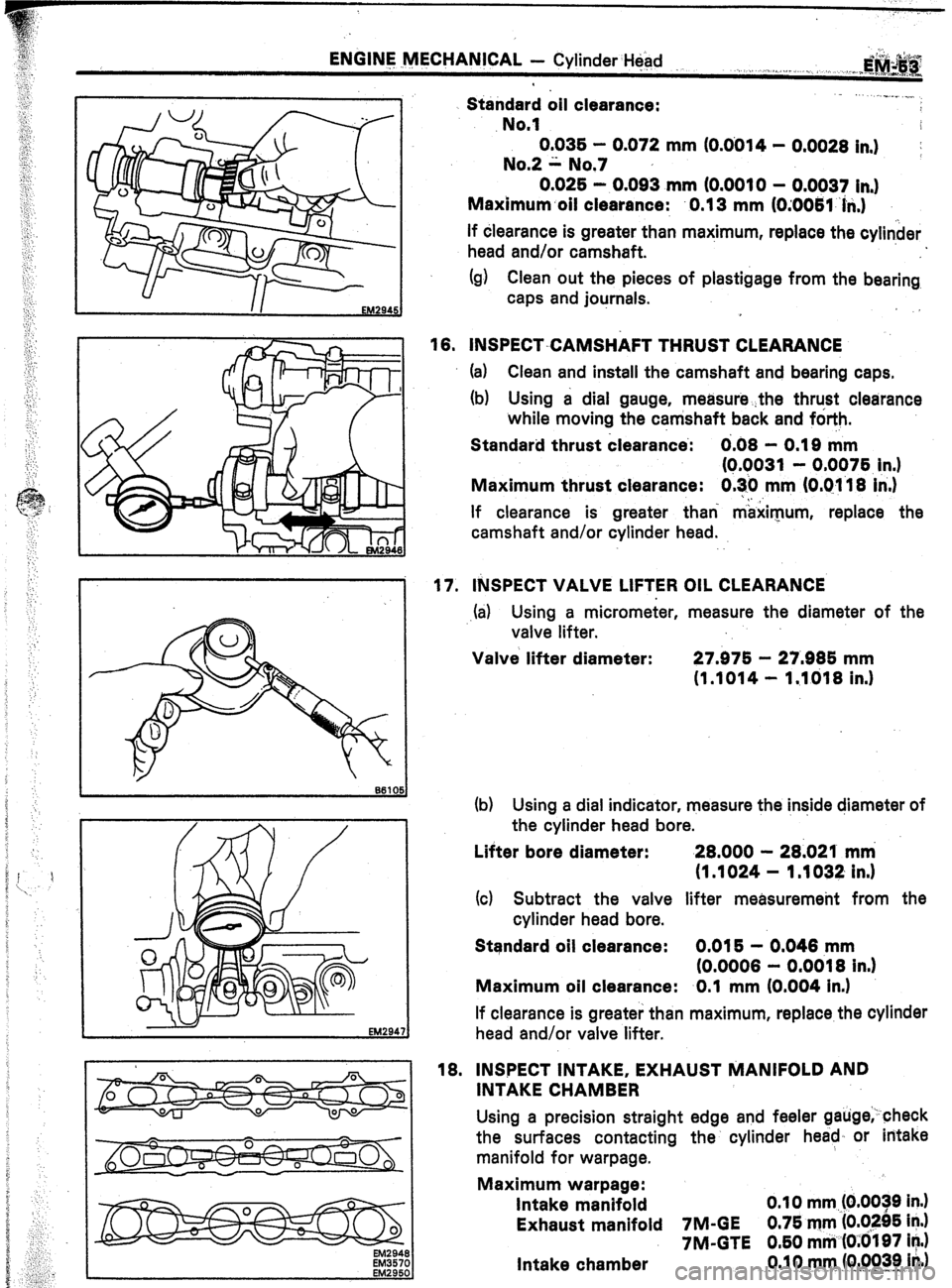 TOYOTA CELICA 1987  Service Repair Manual ENGINE MECHANICAL - Cylinder Head 
L Et.4294 
Standard oil clearance: 
No.1 ... ..“..” .._. 
0.036 - 0.072 mm (0.0014 - 0.0028 in,) 
; 
No.2 ii. No.7 
0.025 - 0.093 mm (0.0010 - 0.0037 in.) 
Maxim