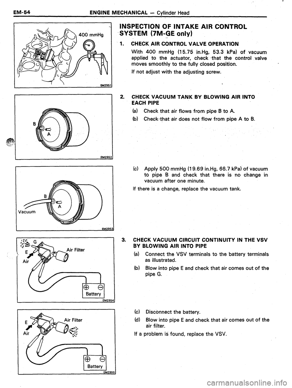 TOYOTA CELICA 1987  Service Repair Manual EM-54 
ENGINE MECHANICAL - Cylinder Head 
EM295 
EMZS’ 
I 
EM2954 
I 
EM295! 5 
lnwEcTl0~ 0~ INTAKE AIR CONTROL 
SYSTEM (‘/M-GE only) 
. . 
1. 
CHECK AIR CONTROL VALVE OPERATION 
With 400 mmHg (15