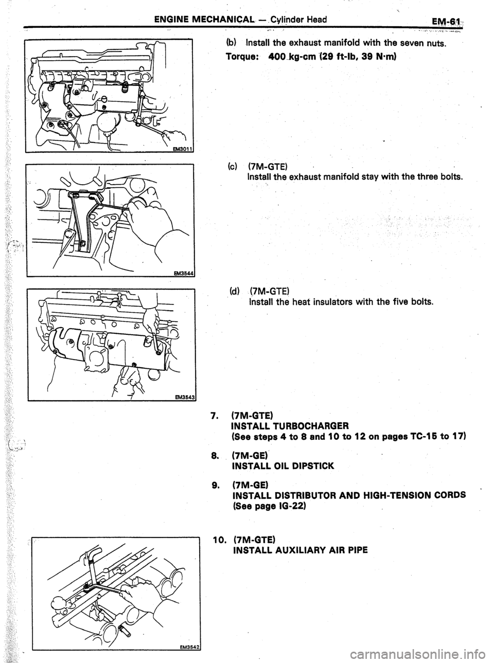 TOYOTA CELICA 1987  Service Repair Manual ENGINE MECHANICAL- - .Cyli,nder Head 
I. 
(b) Install the 
exhaust manifold with the seven nuts. 
Torque: 400.kg-cm ‘(29 ft-lb, 39 N-m) 
(c) (7M-GTE) 
Install the exhaust manifold stay with the thre
