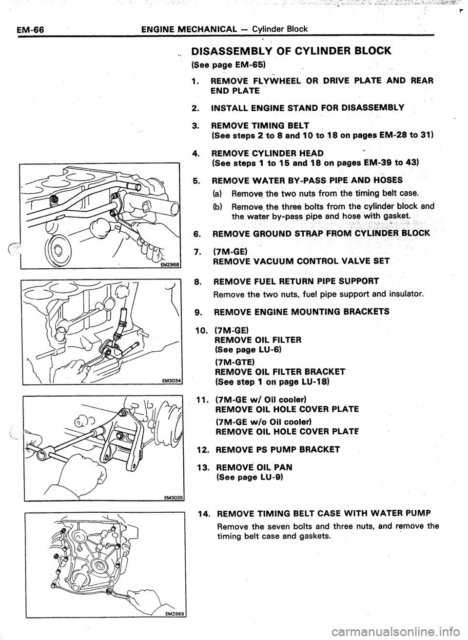 TOYOTA CELICA 1987  Service Repair Manual EM-66 ENGINE MECHANICAL - Cylinder Block 
_. DISASSEMBLY OF CYLINDER BLOCK 
(See page EM-651 
1. REMOVE FLYWHEEL OR DRIVE PLATE AND REAR 
END PLATE 
2. INSTALL ENGINE STAND FOR DISASSEMBLY 
3. REMOVE 