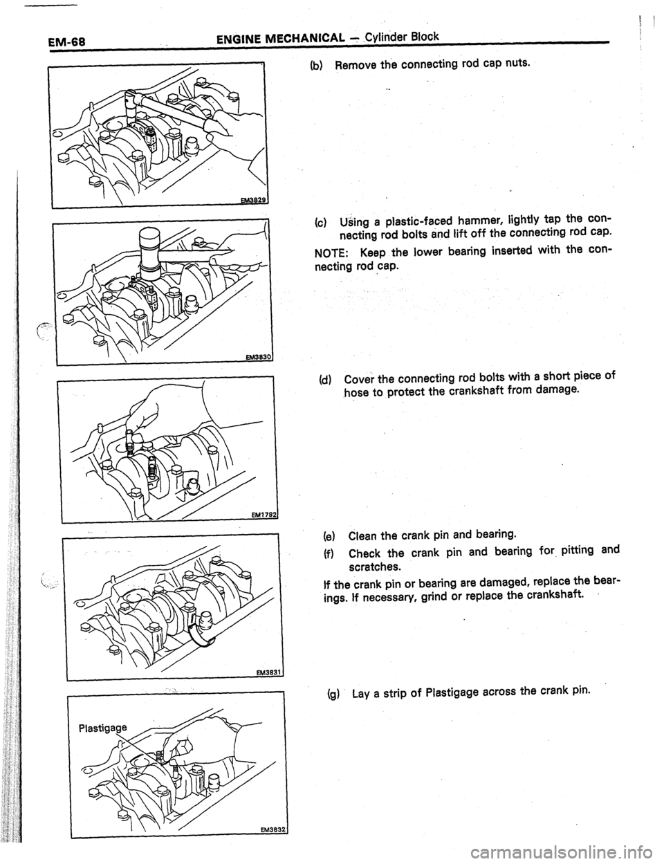 TOYOTA CELICA 1987  Service Repair Manual EM-68 . ENGINE MECHANICAL - ,Cylinder Block 
EM39 
J  ,32 
(b) Remove the connecting rod cap nuts. 
(c) Using a plastic-faced hammer, lightly tap the con- 
necting rod bolts and lift off the connectin